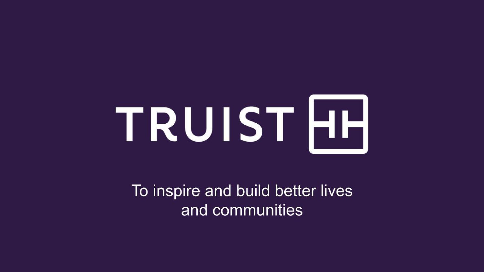 to inspire and build better lives and communities | Truist Financial Corp