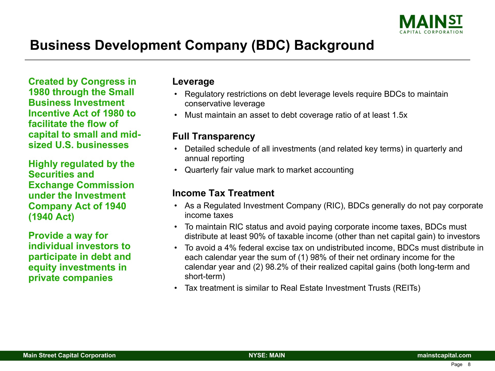 business development company background created by congress in through the small business investment incentive act of to facilitate the flow of capital to small and mid sized businesses highly regulated by the securities and exchange commission under the investment company act of act provide a way for individual investors to participate in debt and equity investments in private companies leverage full transparency income tax treatment | Main Street Capital