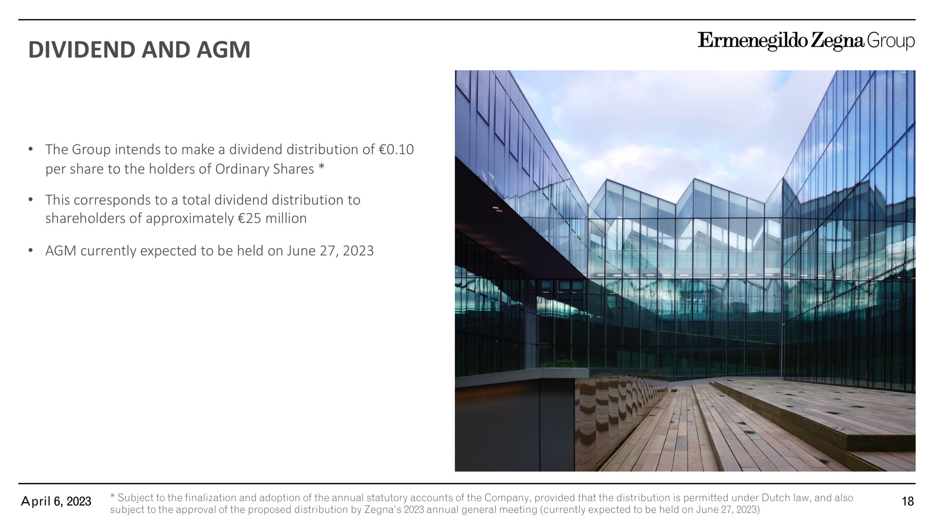 dividend and the group intends to make a dividend distribution of per share to the holders of ordinary shares this corresponds to a total dividend distribution to shareholders of approximately million currently expected to be held on june | Zegna