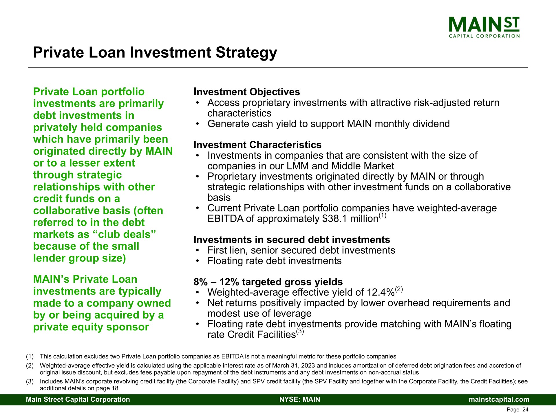 private loan investment strategy private loan portfolio investments are primarily debt investments in privately held companies which have primarily been originated directly by main or to a lesser extent through strategic relationships with other credit funds on a collaborative basis often referred to in the debt markets as club deals because of the small lender group size main private loan investments are typically made to a company owned by or being acquired by a private equity sponsor characteristics our and middle market approximately million | Main Street Capital