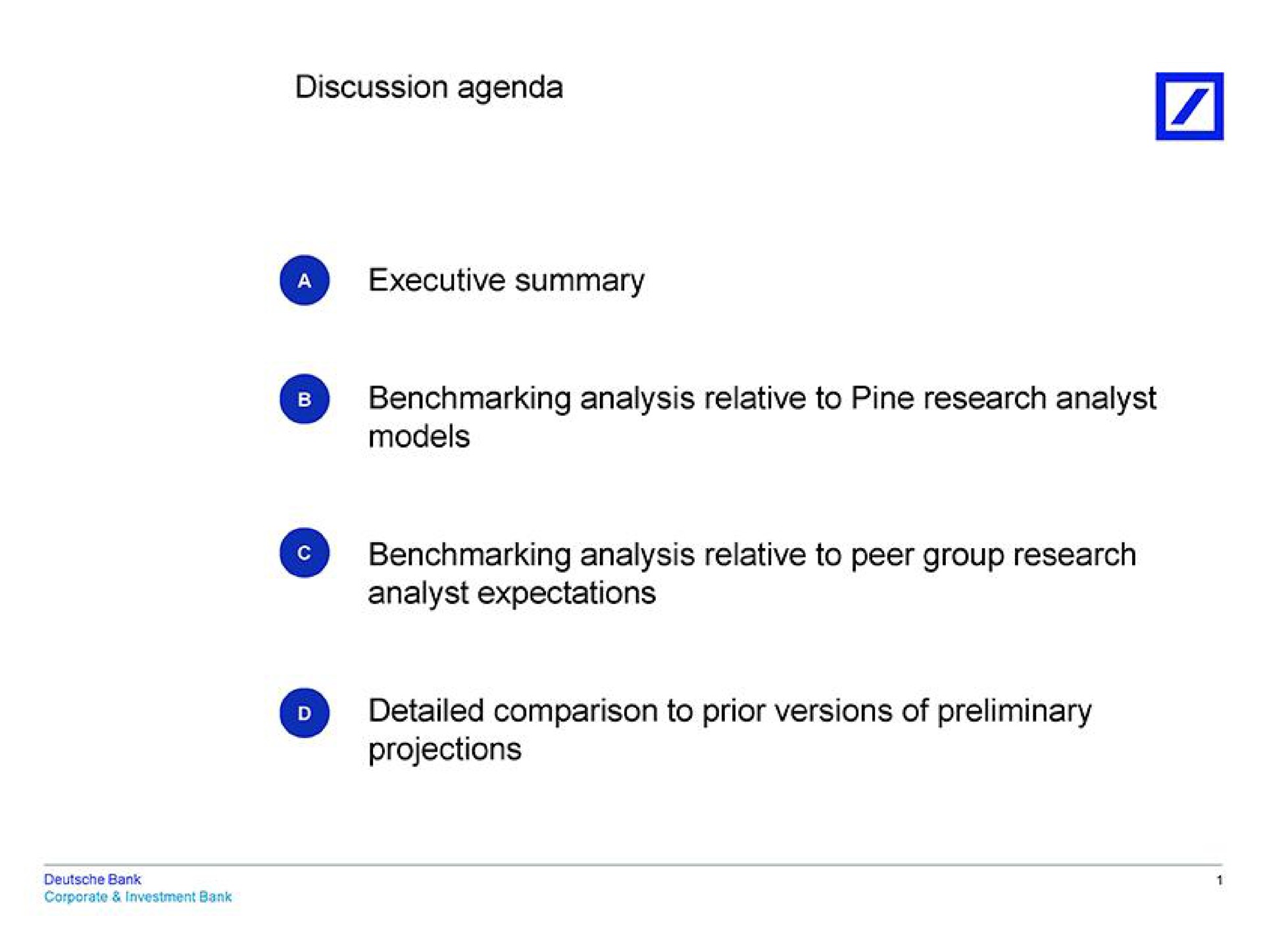 discussion agenda executive summary analysis relative to pine research analyst models analysis relative to peer group research analyst expectations detailed comparison to prior versions of preliminary projections | Deutsche Bank