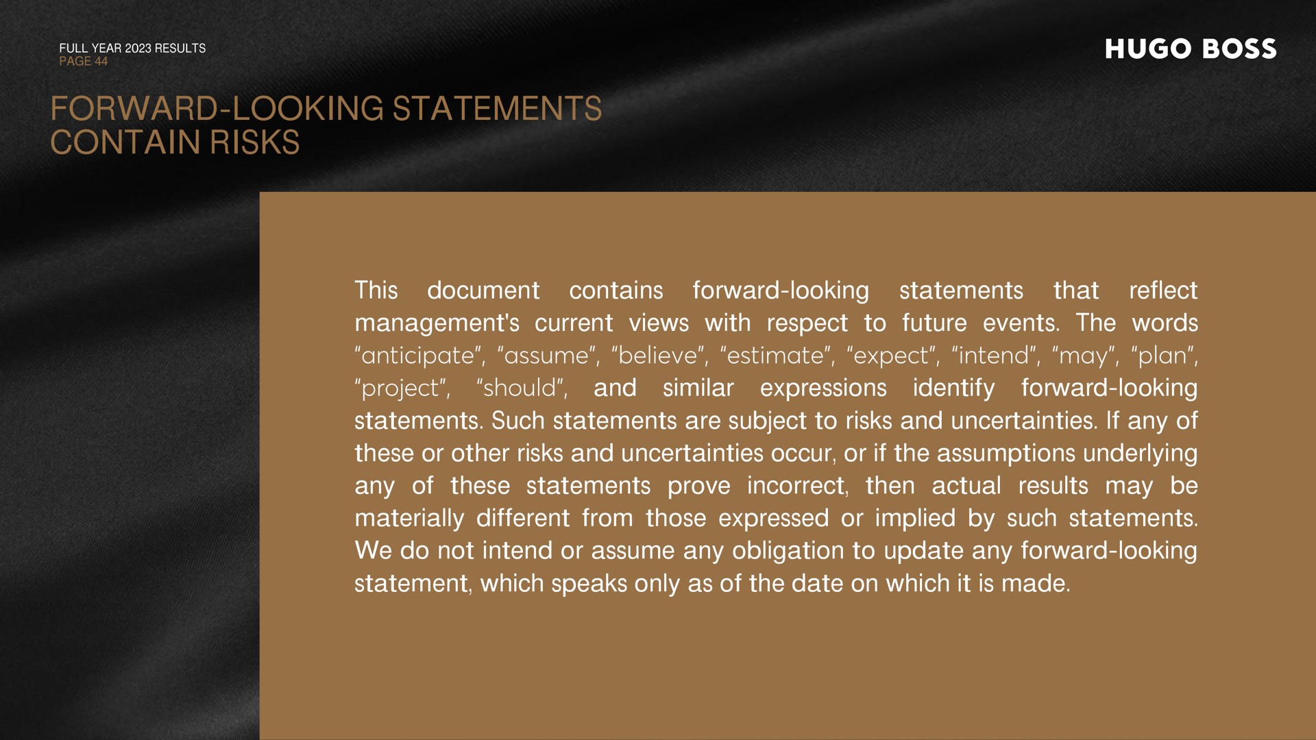 forward looking statements contain risks reflect this document management current views with respect to future events the words forward looking statements contains that identify and similar expressions forward looking statements such statements are subject to risks and uncertainties if any of these or other risks and uncertainties occur or if the assumptions underlying any of these statements prove incorrect then actual results may be materially different from those expressed or implied by such statements we do not intend or assume any obligation to update any forward looking statement which speaks only as of the date on which it is made | Hugo Boss