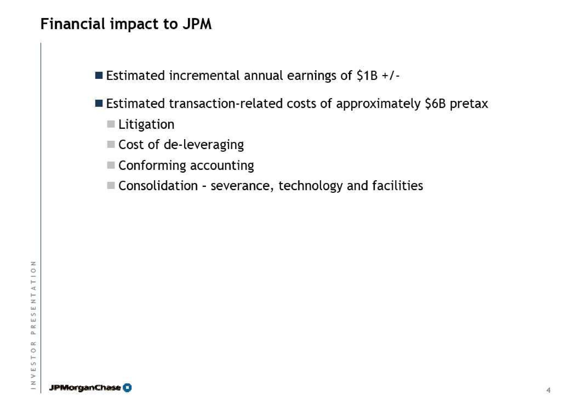 financial impact to estimated incremental annual earnings of estimated transaction related costs of approximately litigation cost of leveraging conforming accounting consolidation severance technology and facilities | J.P.Morgan