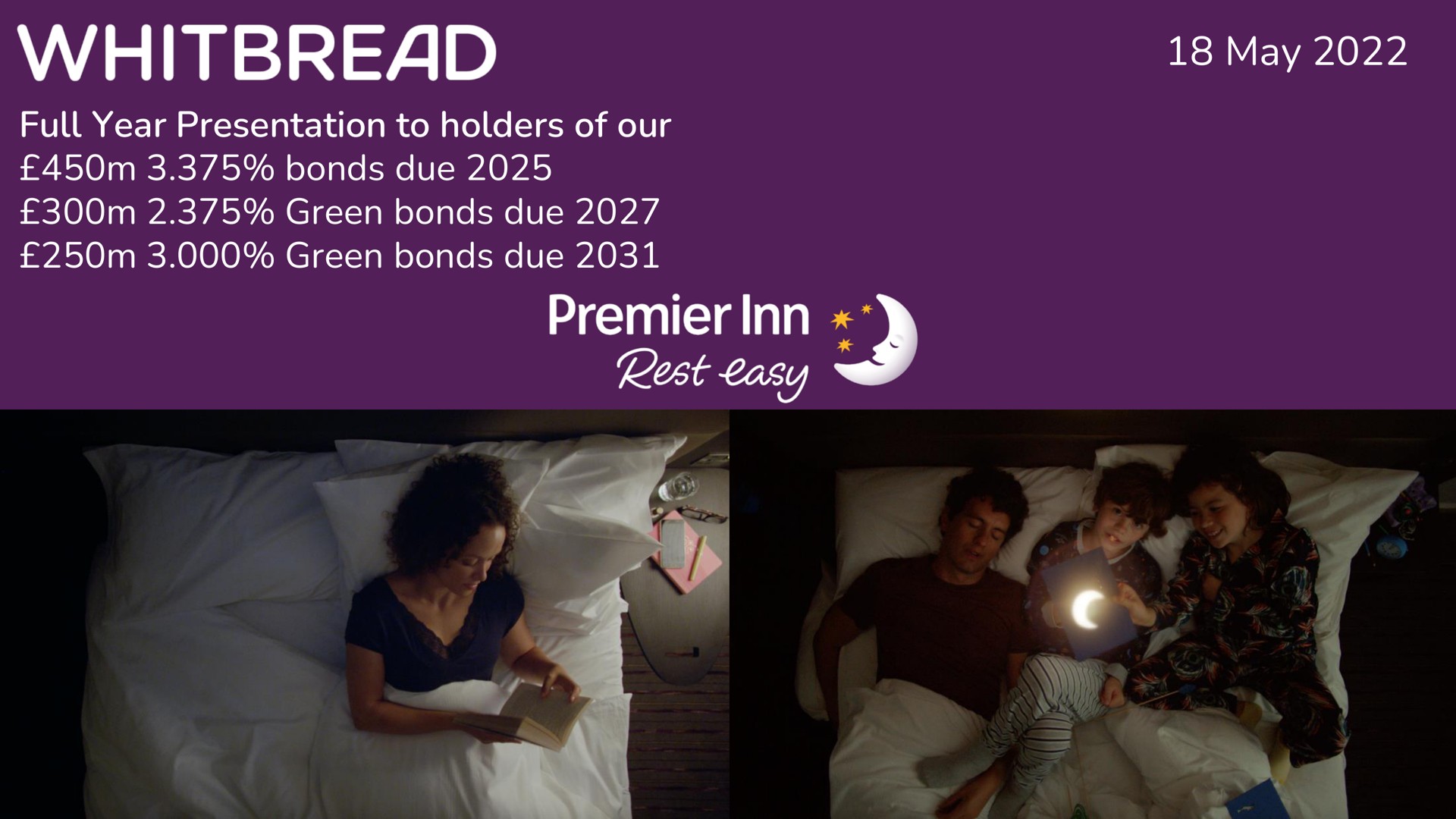 full year presentation to holders of our bonds due green bonds due green bonds due may premier inn a | Whitebread
