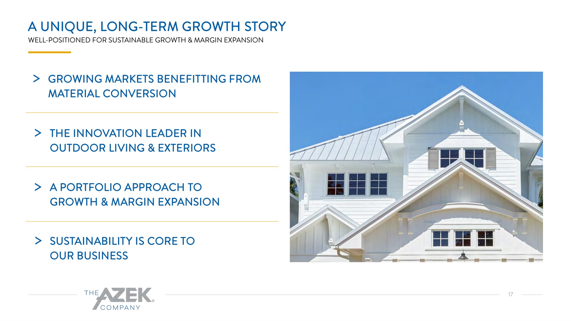 a unique long term growth story growing markets benefitting from material conversion the innovation leader in outdoor living exteriors a portfolio approach to growth margin expansion is core to our business | Azek