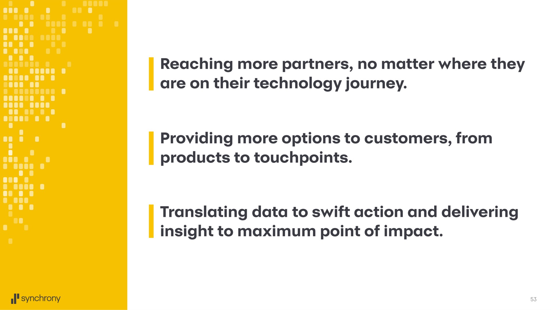 reaching more partners no matter where they are on their technology journey providing more options to customers from products to translating data to swift action and delivering | Synchrony Financial