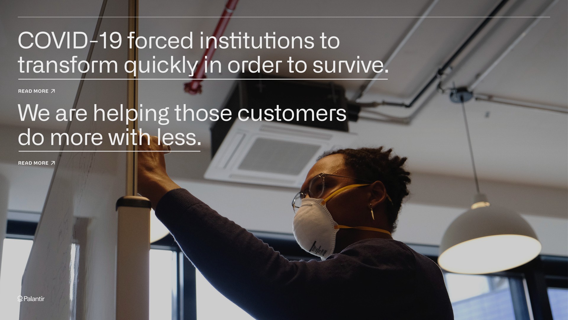 covid forced institutions to transform quickly in order to survive we are helping those customers do more with less | Palantir