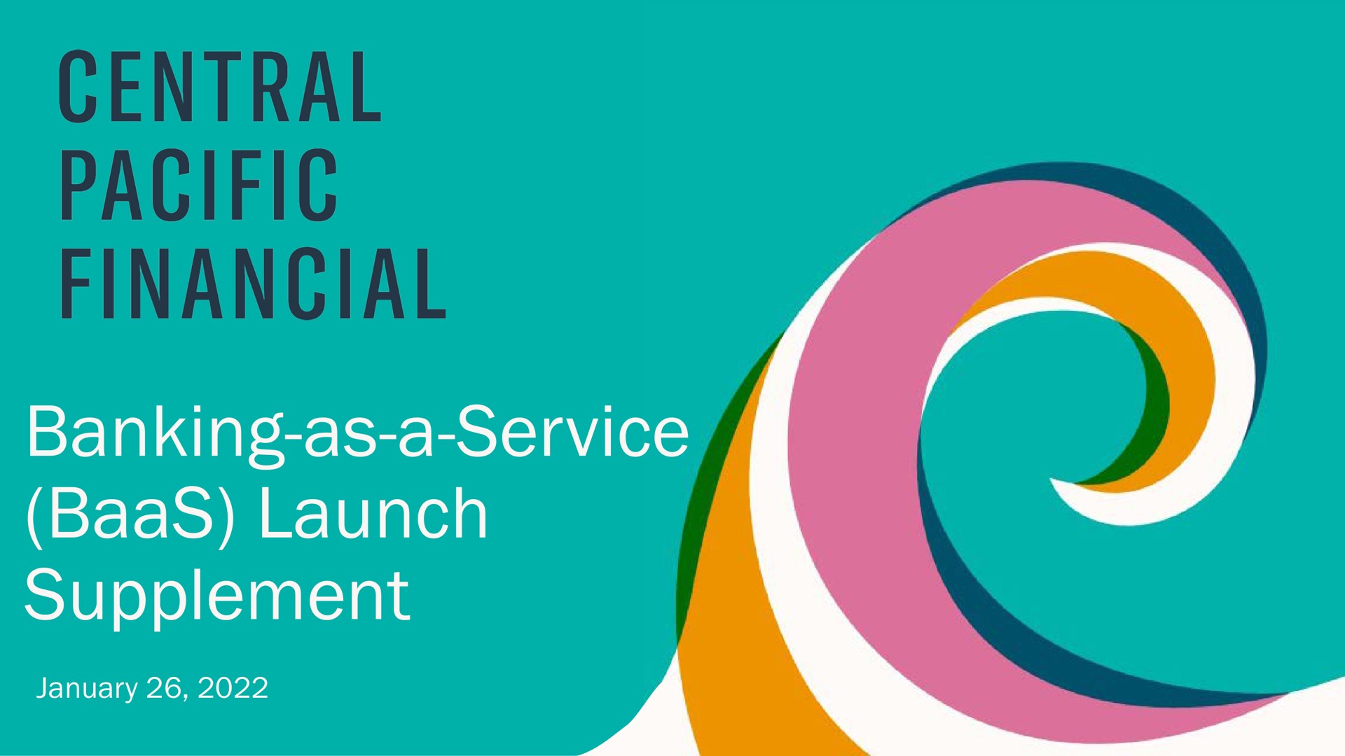 banking as a service baas launch supplement | Central Pacific Financial