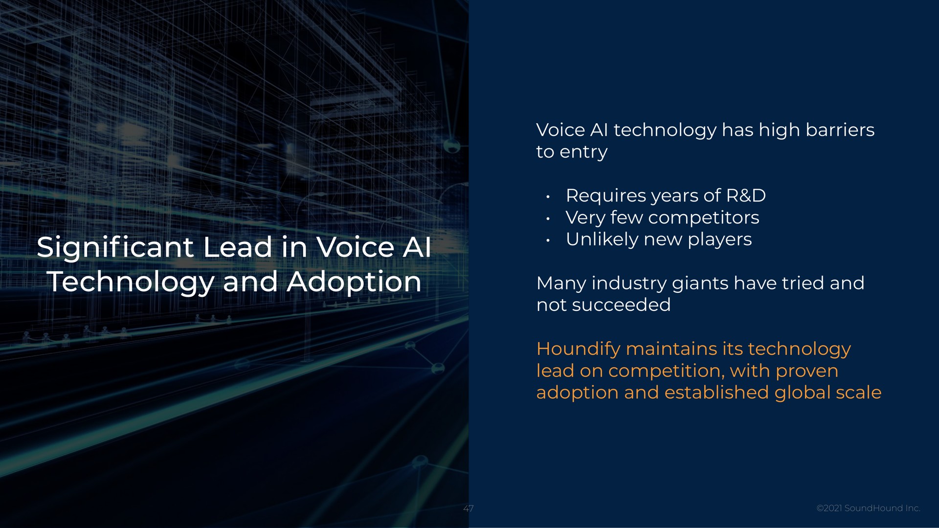 cant lead in voice technology and adoption voice technology has high barriers to entry requires years of very few competitors unlikely new players many industry giants have tried and not succeeded maintains its technology lead on competition with proven adoption and established global scale significant mona a | SoundHound