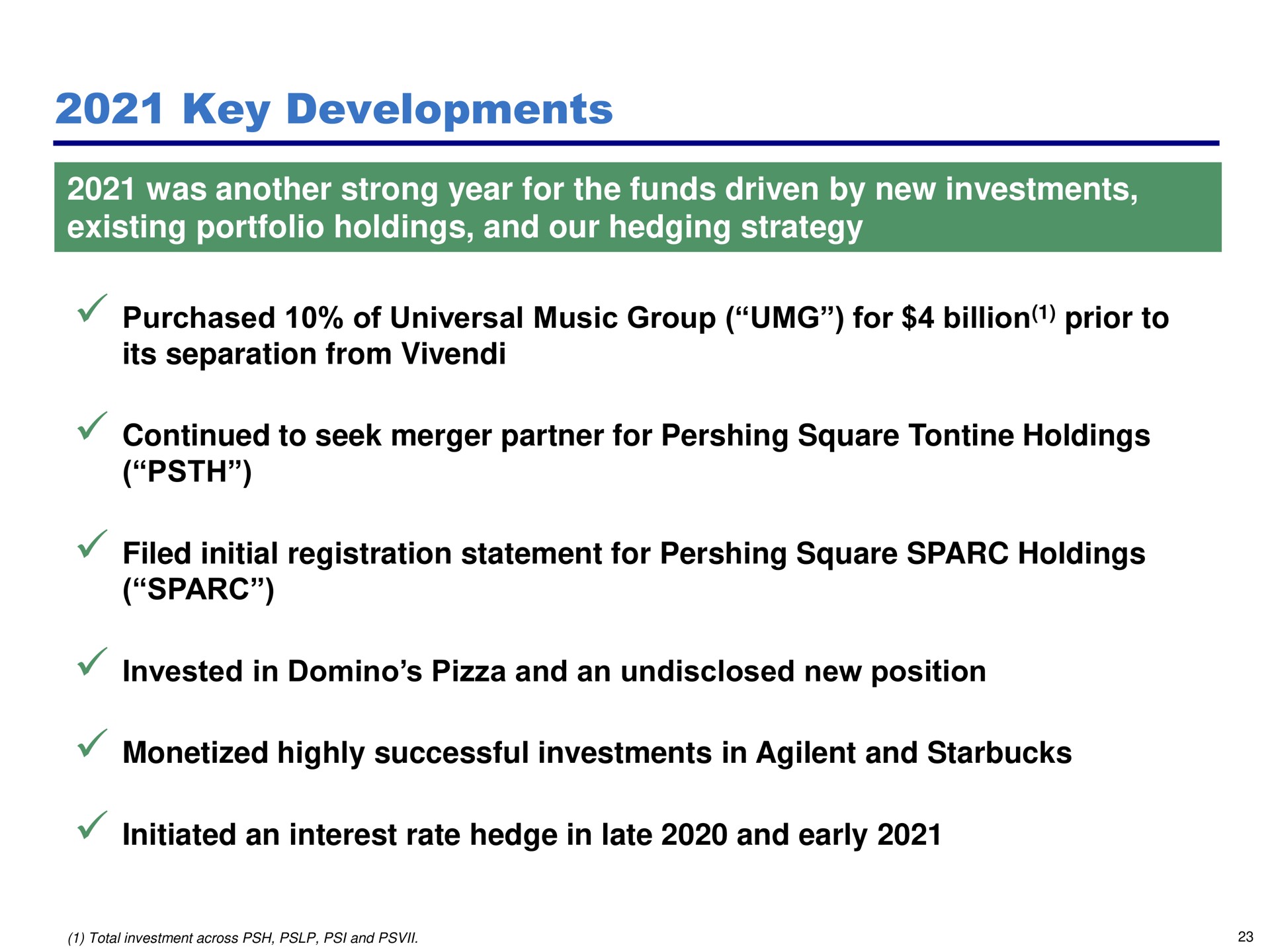 key developments was another strong year for the funds driven by new investments existing portfolio holdings and our hedging strategy purchased of universal music group billion prior to filed initial registration statement square monetized highly successful in | Pershing Square