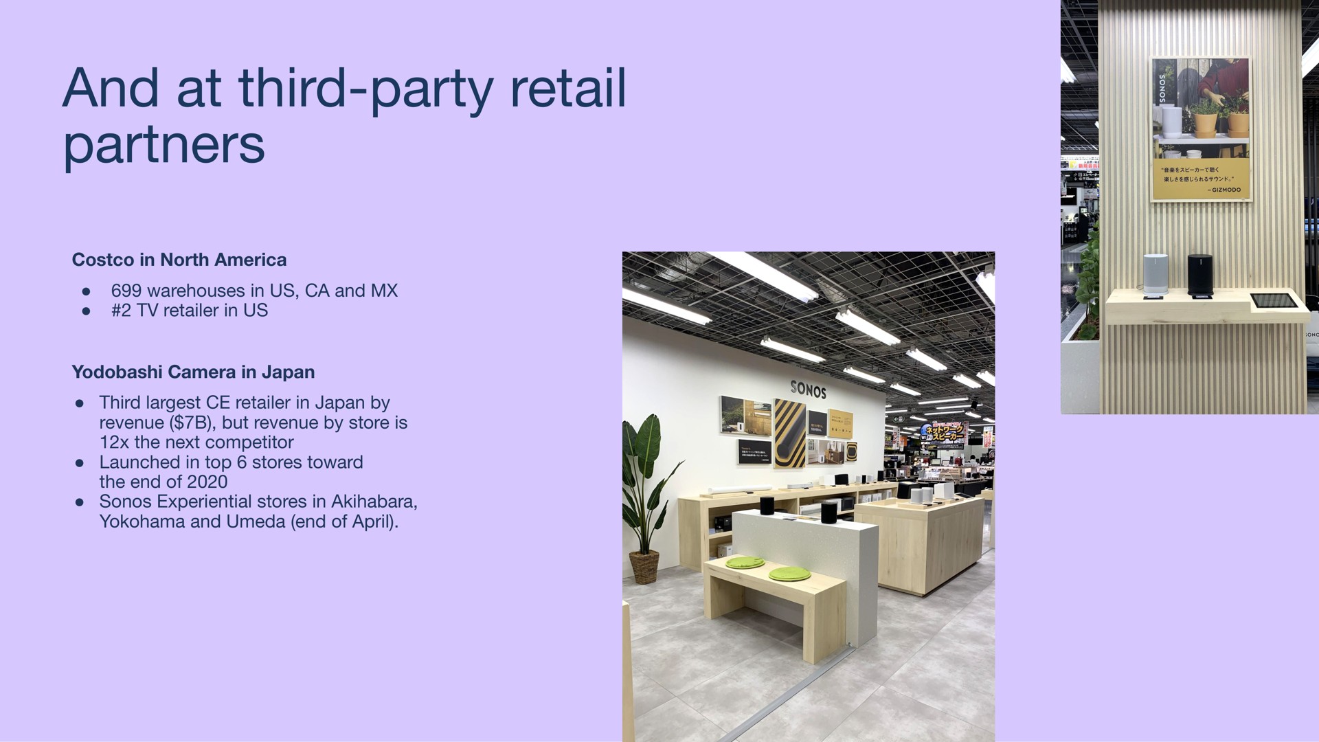 and at third party retail partners in north warehouses in us and retailer in us camera in japan third retailer in japan by revenue but revenue by store is the next competitor launched in top stores toward the end of experiential stores in and end of | Sonos