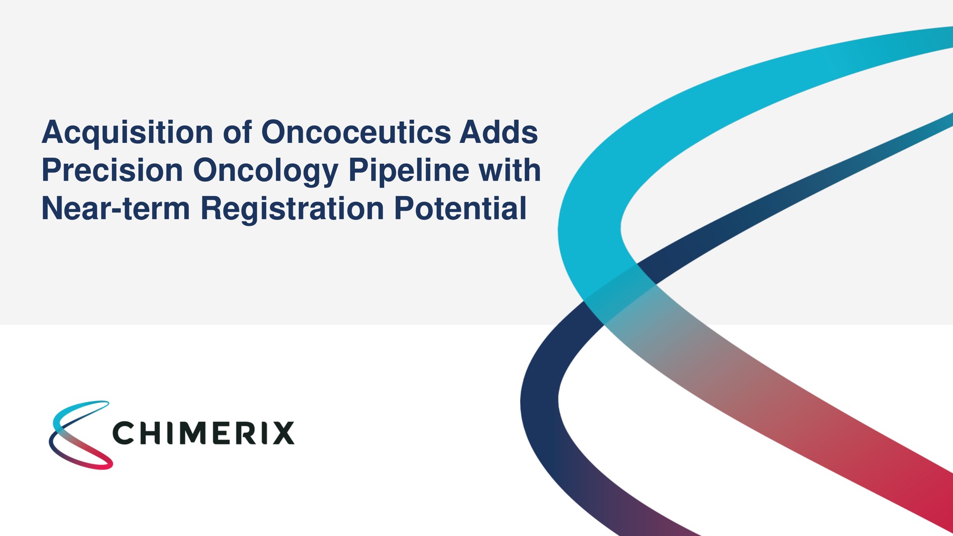 acquisition of adds precision oncology pipeline with near term registration potential | Chimerix