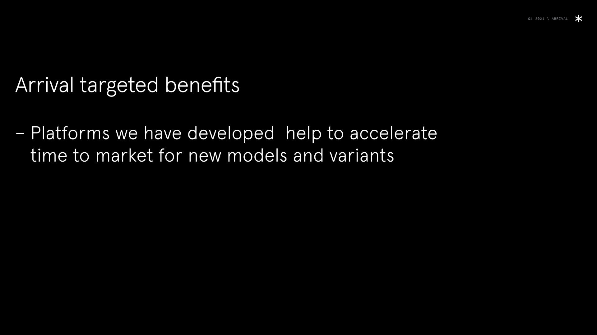 arrival arrival targeted benefits platforms we have developed help to accelerate time to market for new models and variants | Arrival