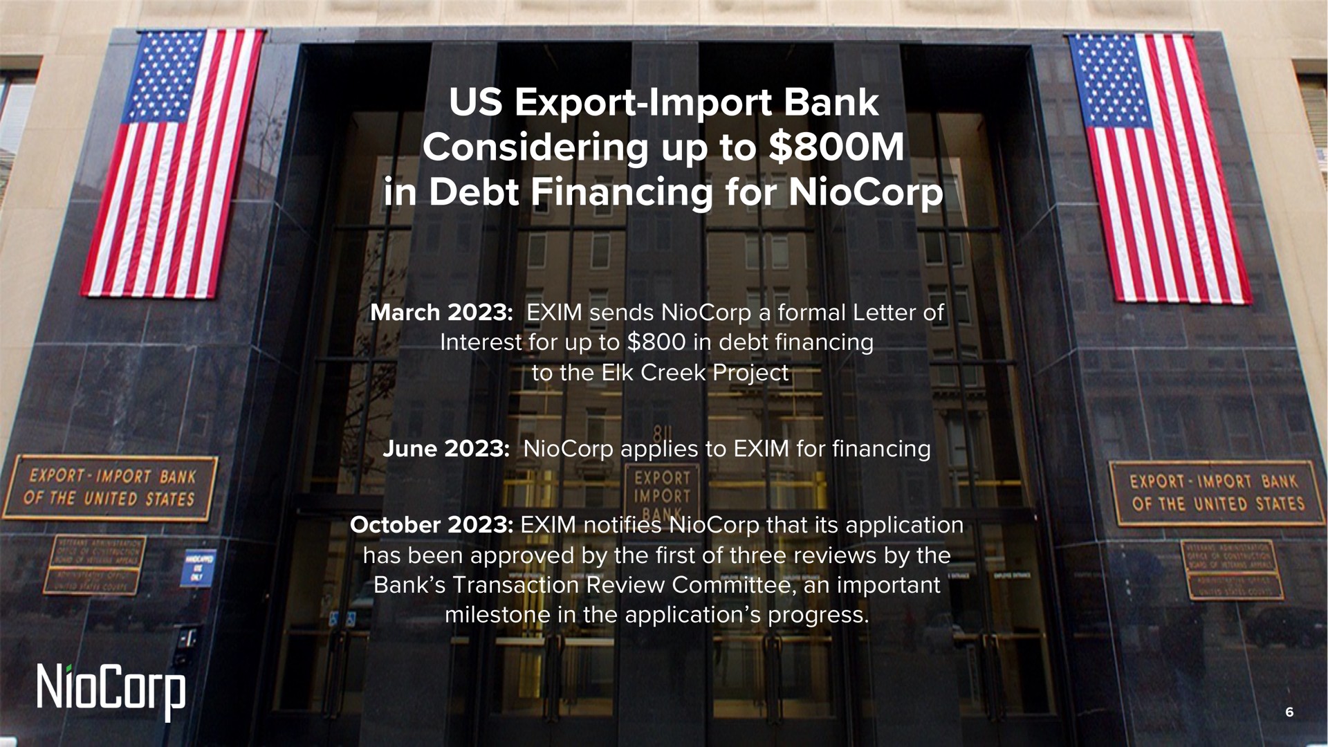 us export import bank considering up to in debt financing for march sends a formal letter of interest for up to in debt financing to the elk creek project june applies to for financing notifies that its application has been approved by the first of three reviews by the bank transaction review committee an important milestone in the application progress ula export import united states export import aes i | NioCorp