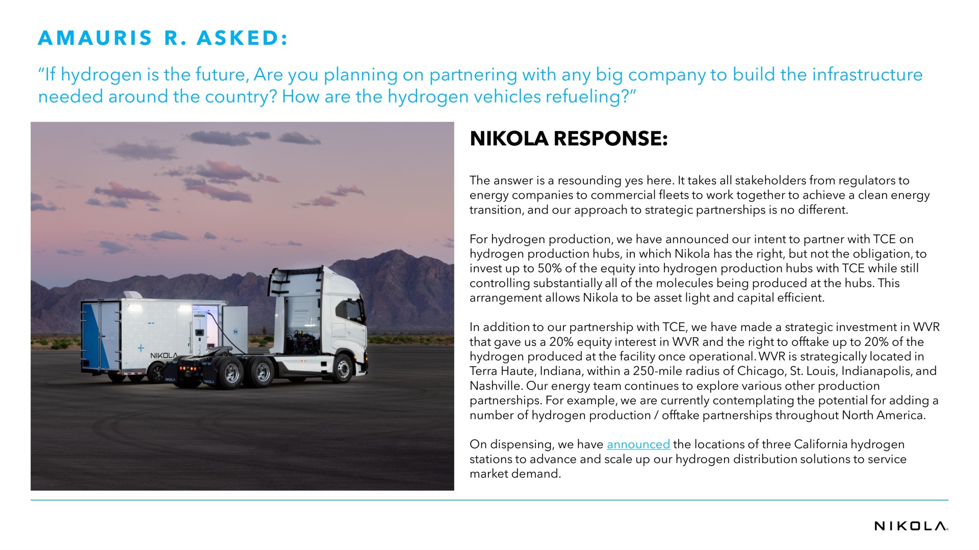 a a i a if hydrogen is the future are you planning on partnering with any big company to build the infrastructure needed around the country how are the hydrogen vehicles refueling response asked | Nikola