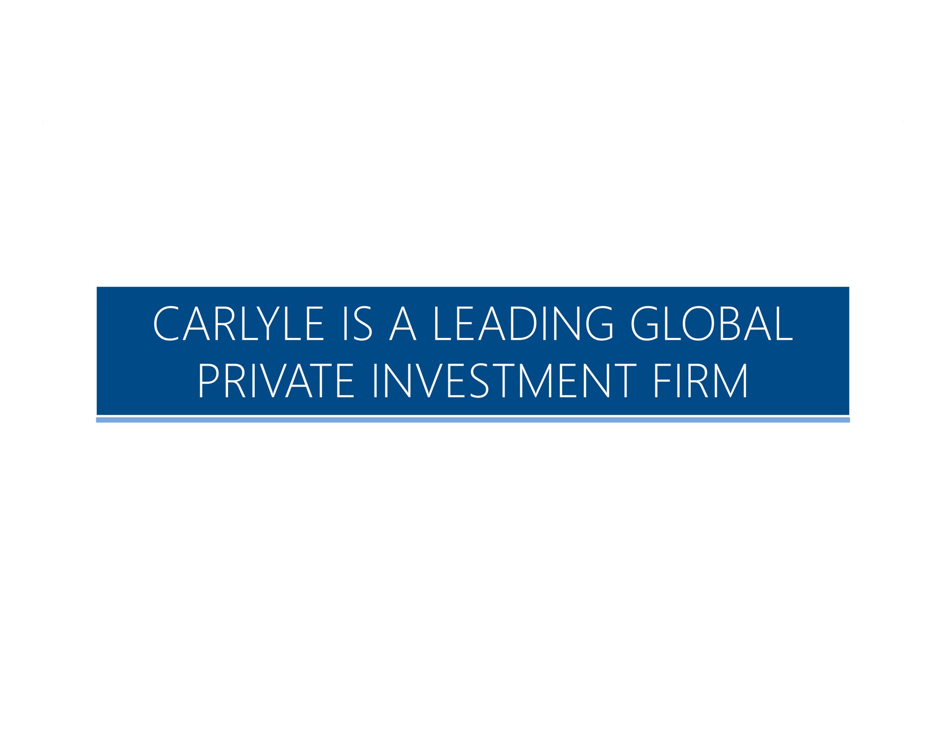 is a leading global private investment firm | Carlyle