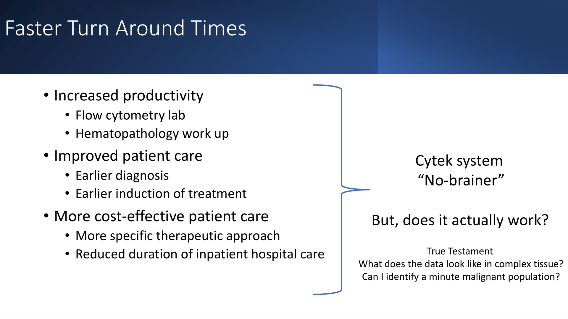 faster turn around times increased productivity improved patient care more cost effective patient care system no brainer but does it actually work diagnosis induction of treatment reduced duration of inpatient hospital true testament | Cytek