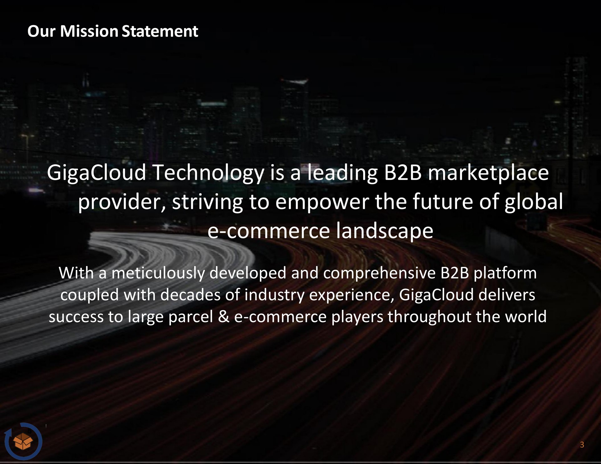 our mission statement technology is a leading provider striving to empower the future of global commerce landscape with a meticulously developed and comprehensive platform coupled with decades of industry experience delivers success to large parcel commerce players throughout the world with a | GigaCloud Technology