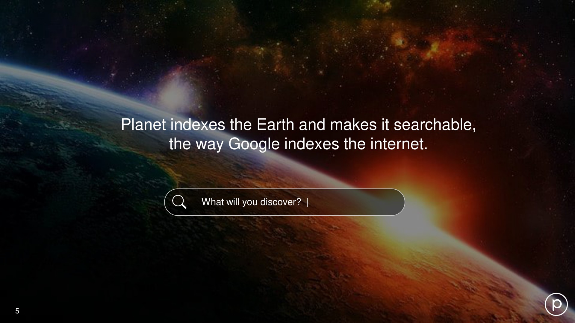 planet indexes the earth and makes it searchable the way indexes the | Planet