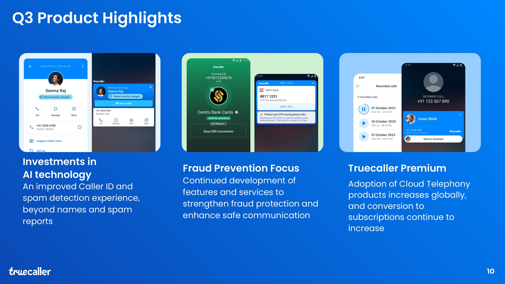 product highlights investments in technology an improved caller and detection experience beyond names and reports fraud prevention focus continued development of features and services to strengthen fraud protection and enhance safe communication premium adoption of cloud telephony products increases globally and conversion to subscriptions continue to increase | Truecaller