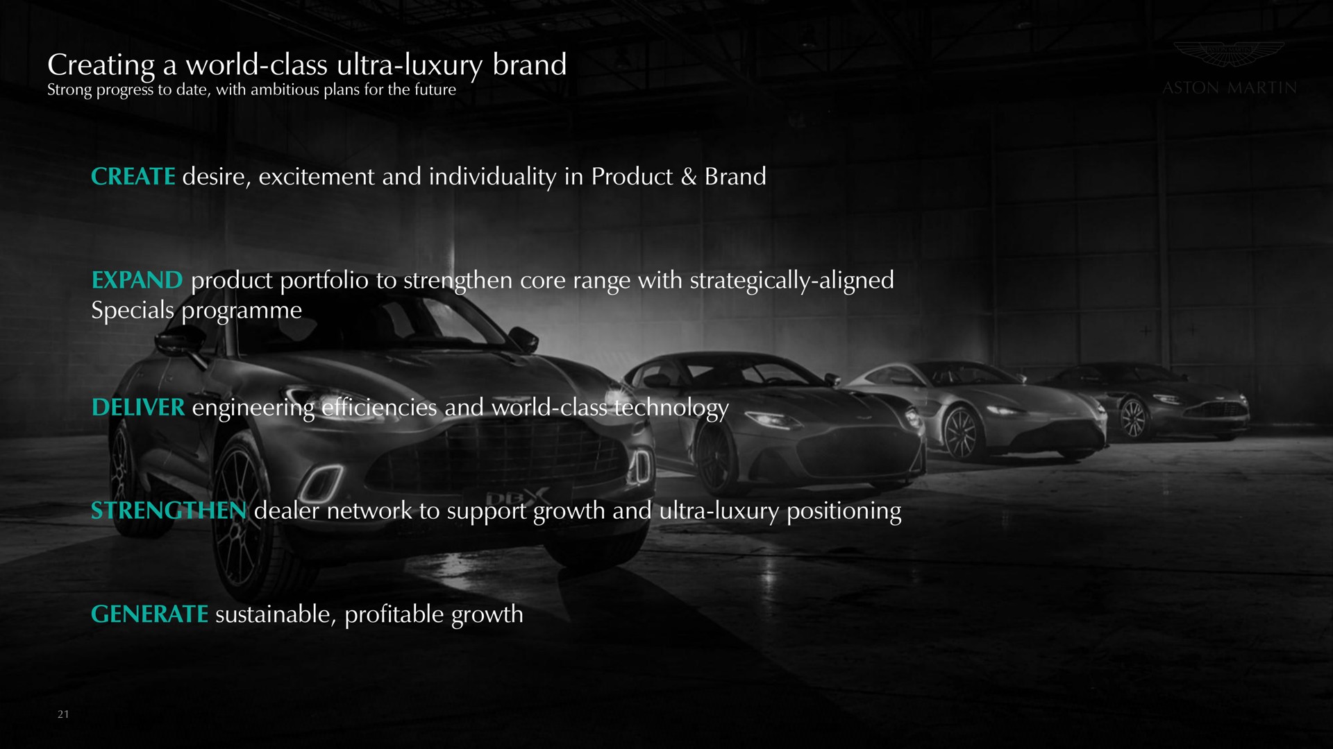 creating a world class ultra luxury brand create desire excitement and individuality in product brand expand product portfolio to strengthen core range with strategically aligned specials deliver engineering efficiencies and world class technology strengthen dealer network to support growth and ultra luxury positioning generate sustainable profitable growth bum ire or luxury | Aston Martin Lagonda