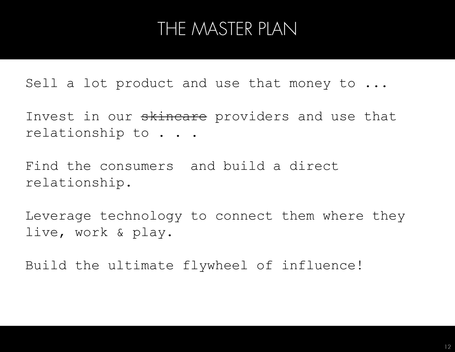 sell a lot product and use that money to invest in our providers and use that relationship to find the consumers and build a direct relationship leverage technology to connect them where they live work play build the ultimate flywheel of influence master plan | Hydrafacial