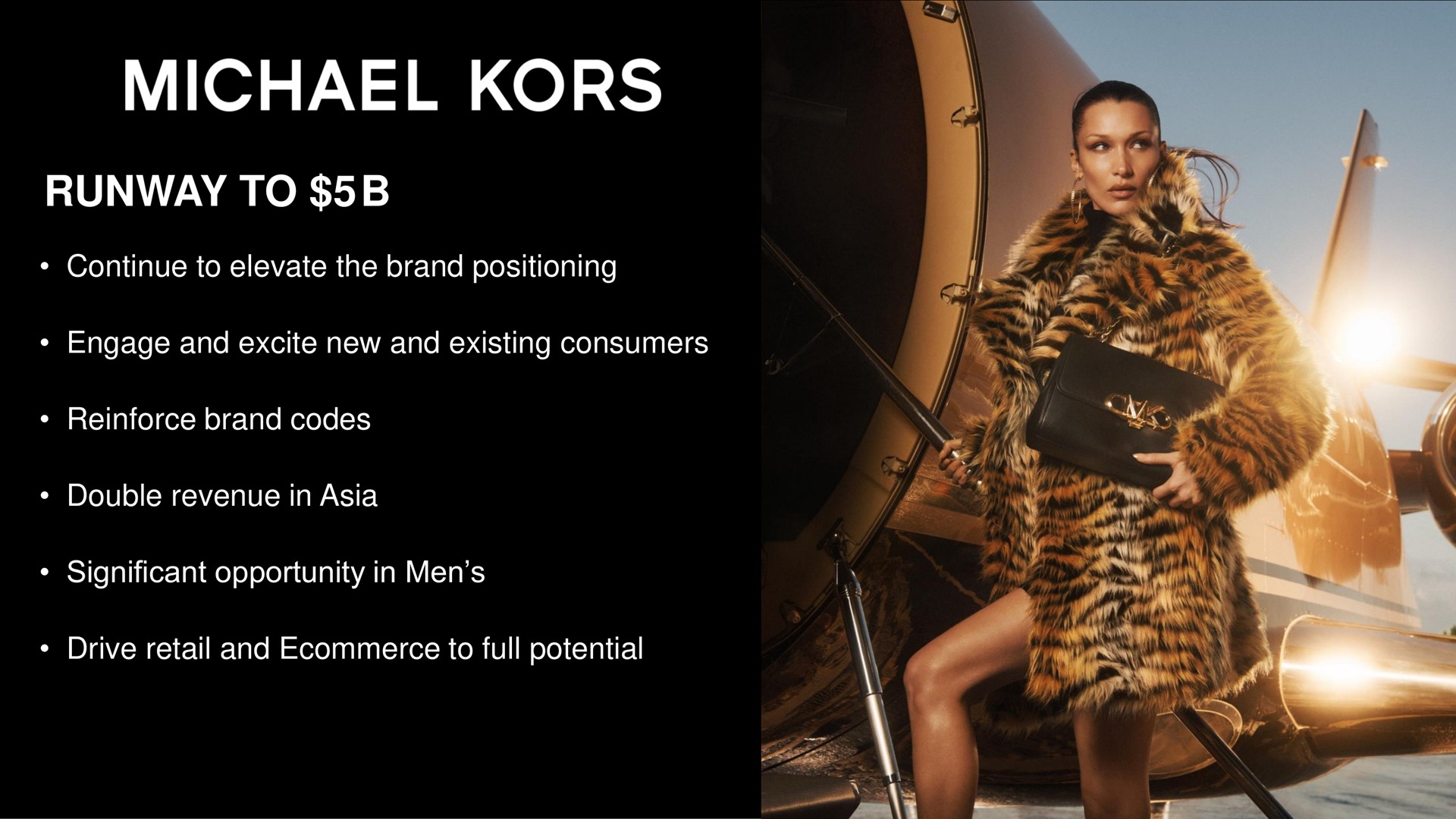 runway to continue to elevate the brand positioning engage and excite new and existing consumers reinforce brand codes double revenue in significant opportunity in men drive retail and to full potential kors | Capri Holdings