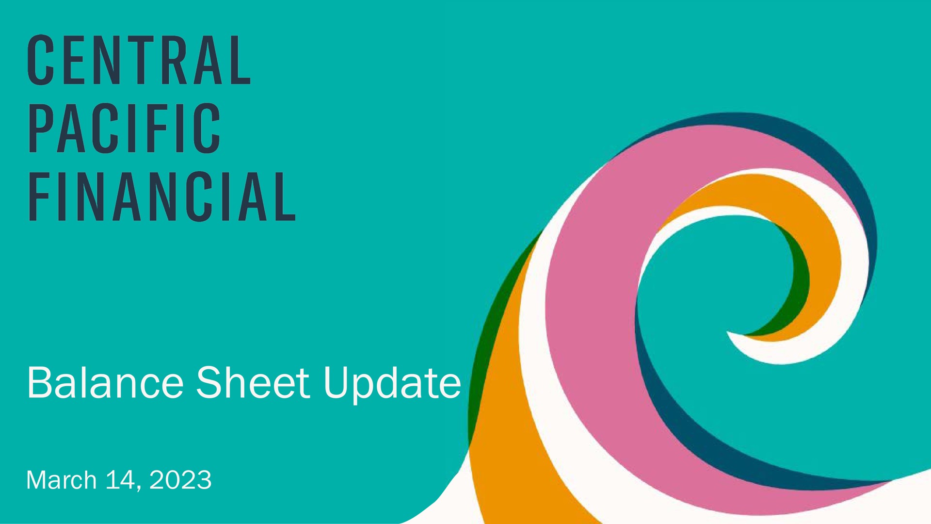 balance sheet update march | Central Pacific Financial