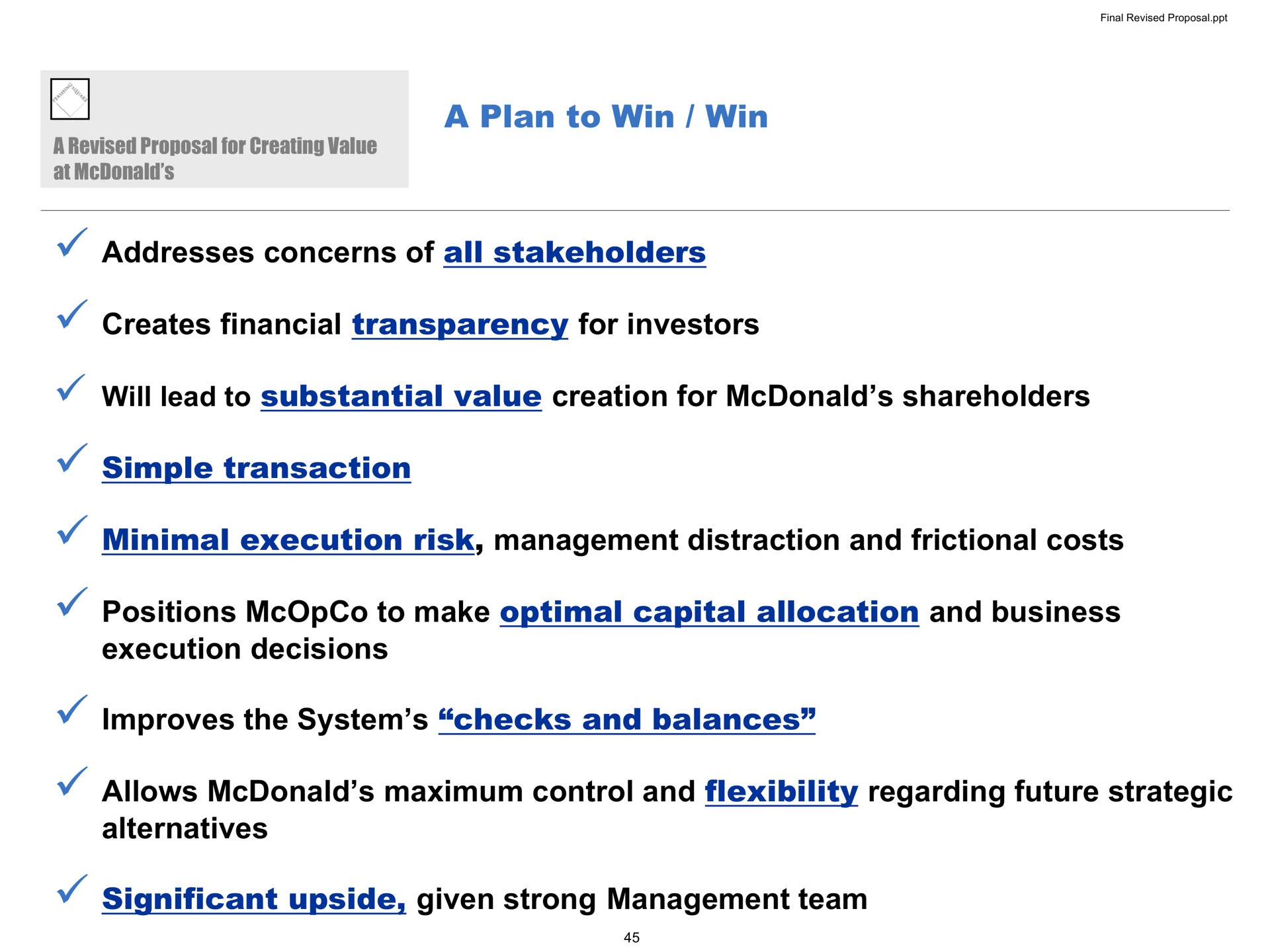 a plan to win win addresses concerns of all stakeholders creates financial transparency for investors will lead to substantial value creation for shareholders simple transaction minimal execution risk management distraction and frictional costs positions to make optimal capital allocation and business execution decisions improves the system checks and balances allows maximum control and flexibility regarding future strategic alternatives significant upside given strong management team | Pershing Square