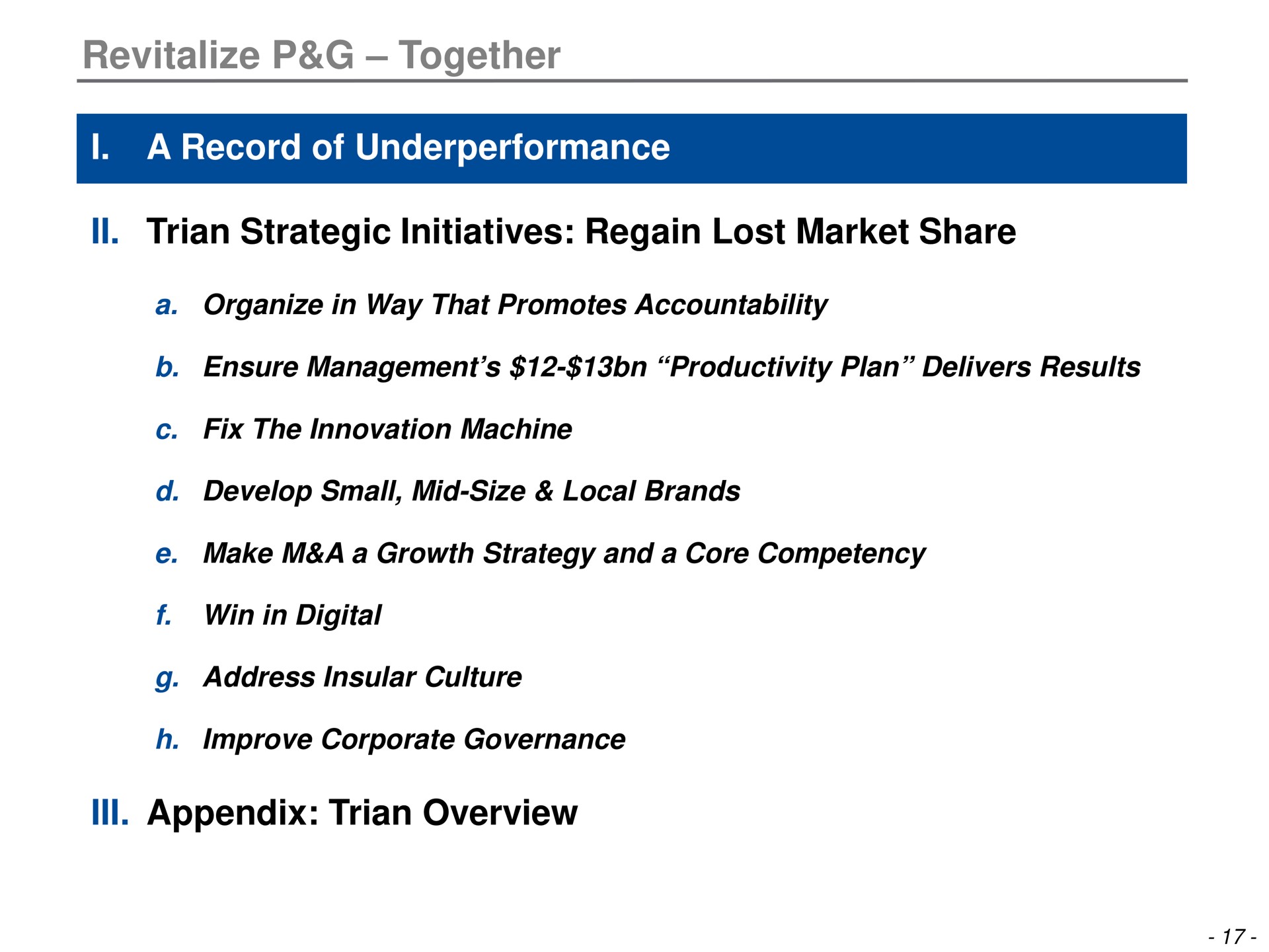 revitalize together i a record of strategic initiatives regain lost market share a organize in way that promotes accountability ensure management productivity plan delivers results fix the innovation machine develop small mid size local brands make a a growth strategy and a core competency win in digital address insular culture improve corporate governance appendix overview | Trian Partners