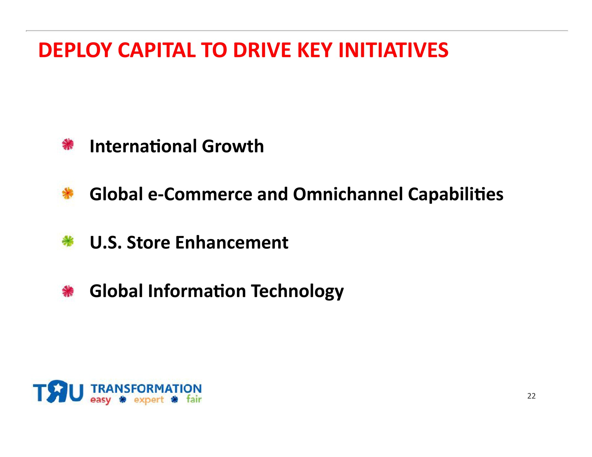 deploy capital to drive key initiatives growth global commerce and store enhancement global on technology | Toys R Us