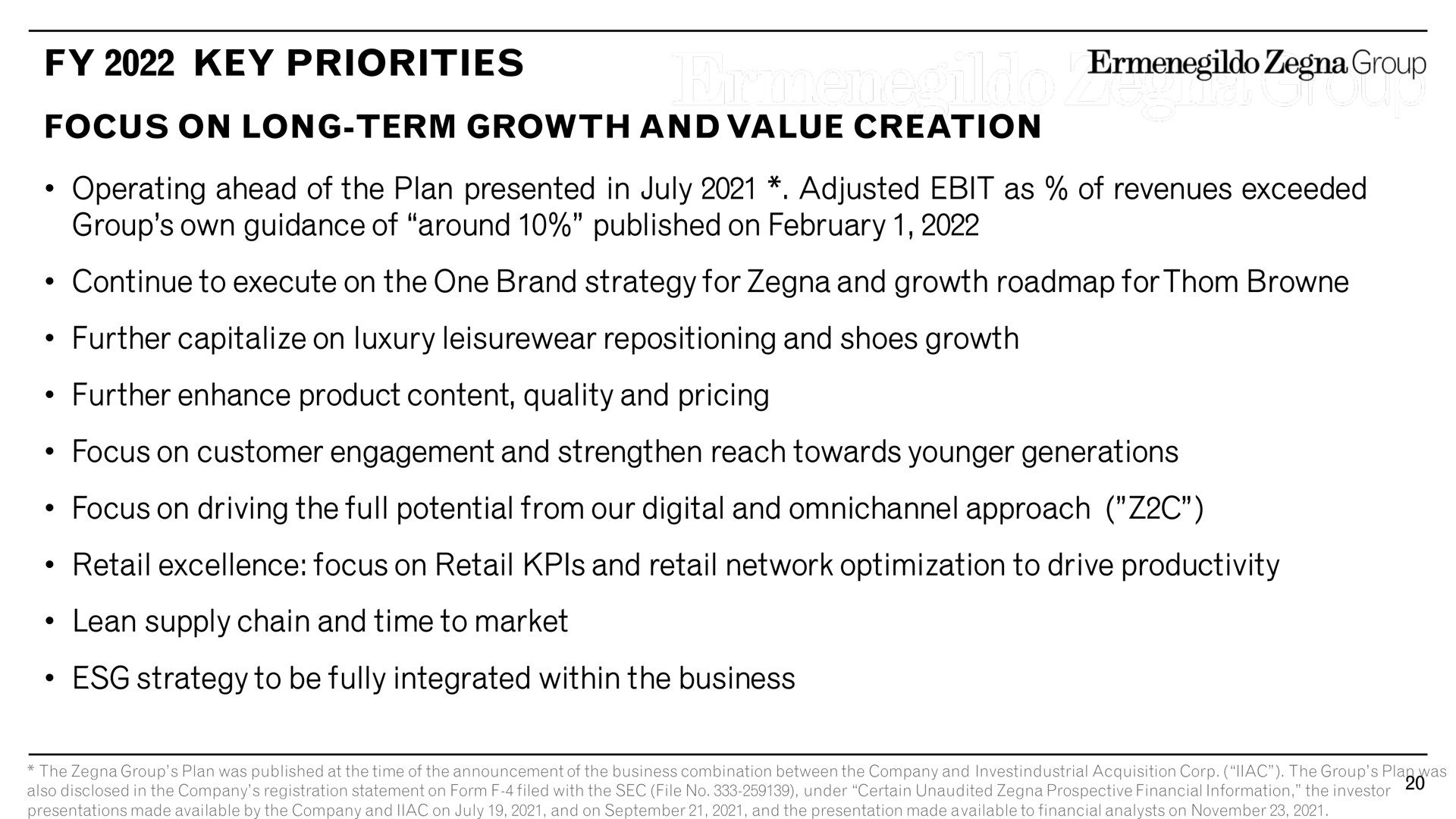 key priorities focus on long term growth and value creation operating ahead of the plan presented in adjusted as of revenues exceeded group own guidance of around published on continue to execute on the one brand strategy for and growth further capitalize on luxury repositioning and shoes growth further enhance product content quality and pricing focus on customer engagement and strengthen reach towards younger generations focus on driving the full potential from our digital and approach retail excellence focus on retail and retail network optimization to drive productivity lean supply chain and time to market strategy to be fully integrated within the business | Zegna