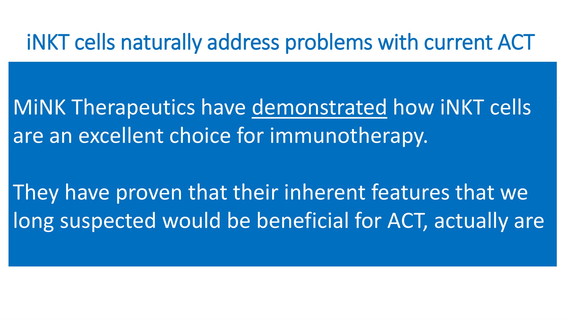 cells naturally address problems with current act mink therapeutics have demonstrated how cells are an excellent choice for they have proven that their inherent features that we long suspected would be beneficial for act actually are | Mink Therapeutics