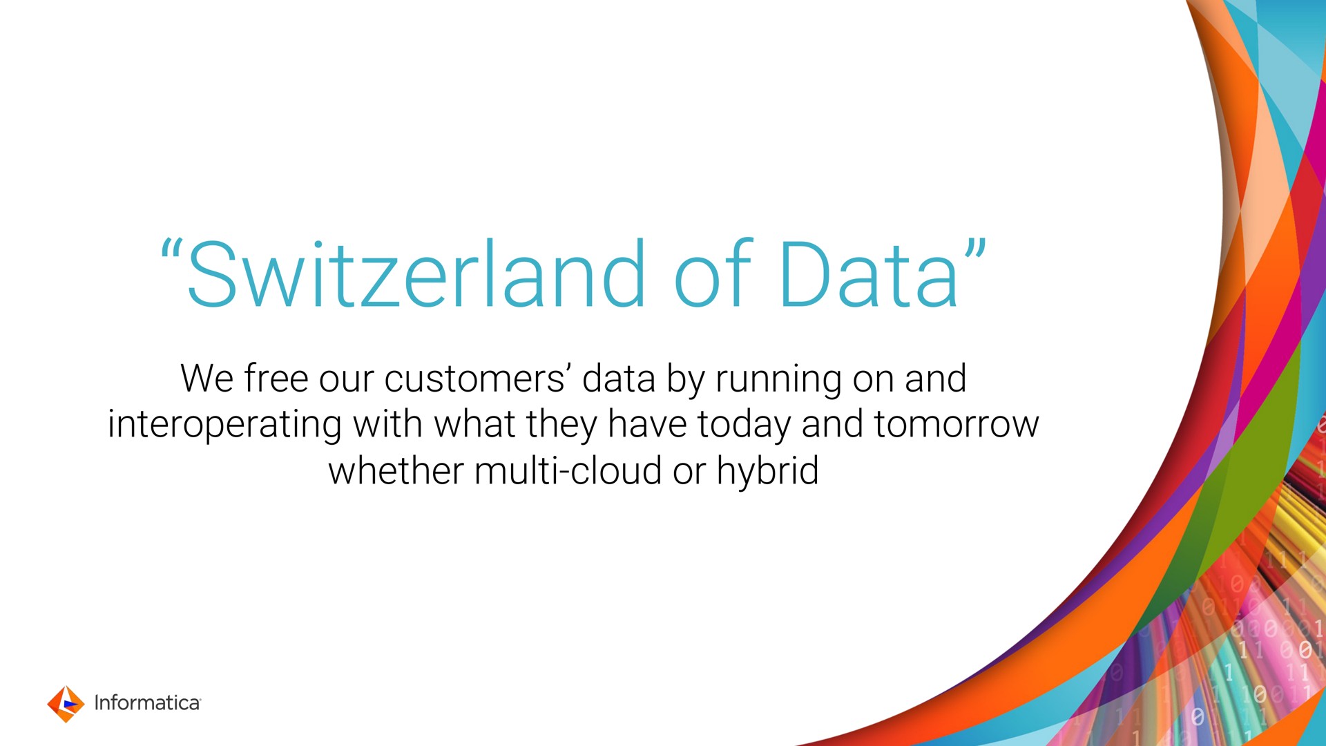 of data we free our customers data by running on and with what they have today and tomorrow whether cloud or hybrid | Informatica