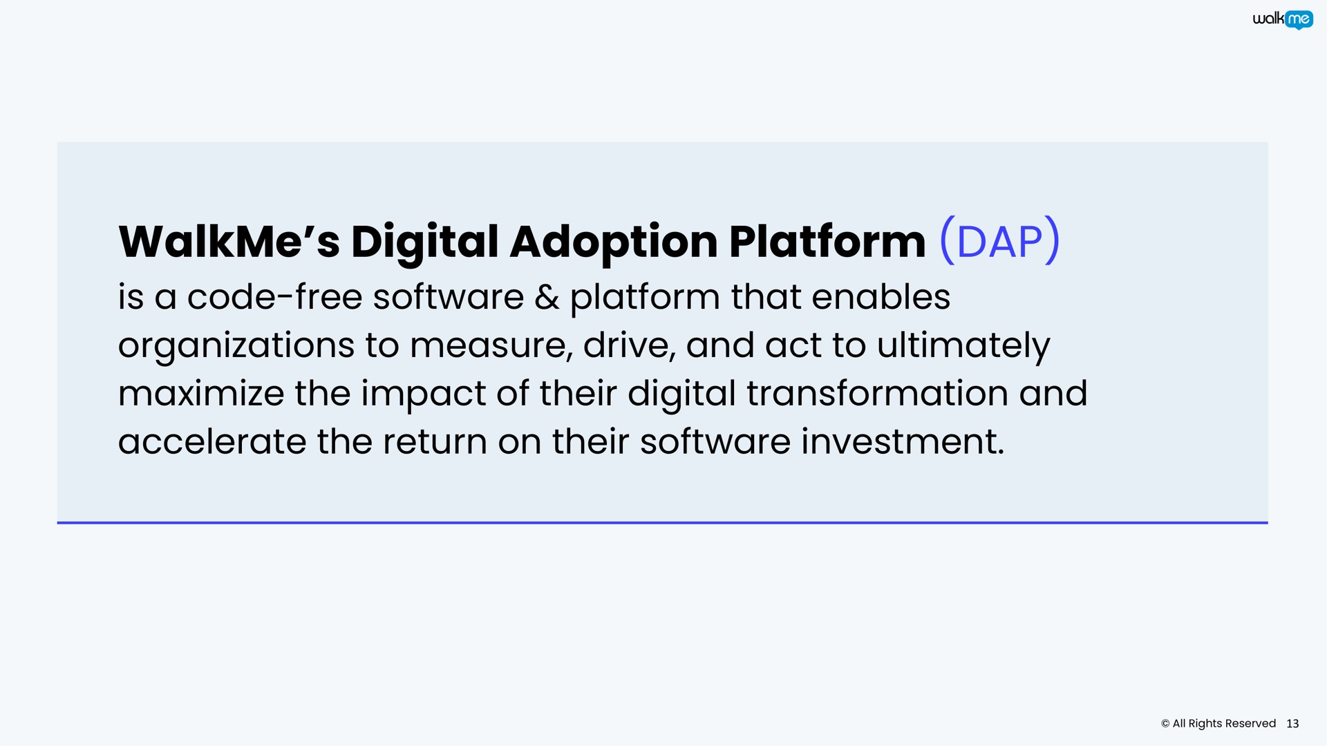 digital adoption platform dap is a code free platform that enables organizations to measure drive and act to ultimately maximize the impact of their digital transformation and accelerate the return on their investment | Walkme