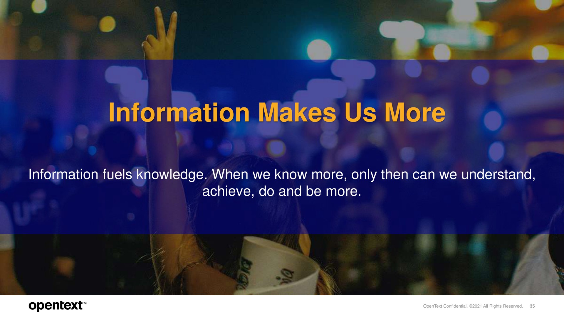 information makes us more information fuels knowledge when we know more only then can we understand achieve do and be more | OpenText