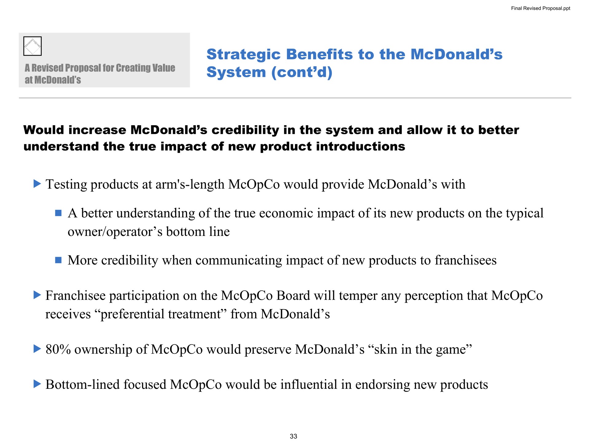 strategic benefits to the system would increase credibility in the system and allow it to better understand the true impact of new product introductions testing products at arm length would provide with a better understanding of the true economic impact of its new products on the typical owner operator bottom line more credibility when communicating impact of new products to franchisees participation on the board will temper any perception that receives preferential treatment from ownership of would preserve skin in the game bottom lined focused would be influential in endorsing new products | Pershing Square