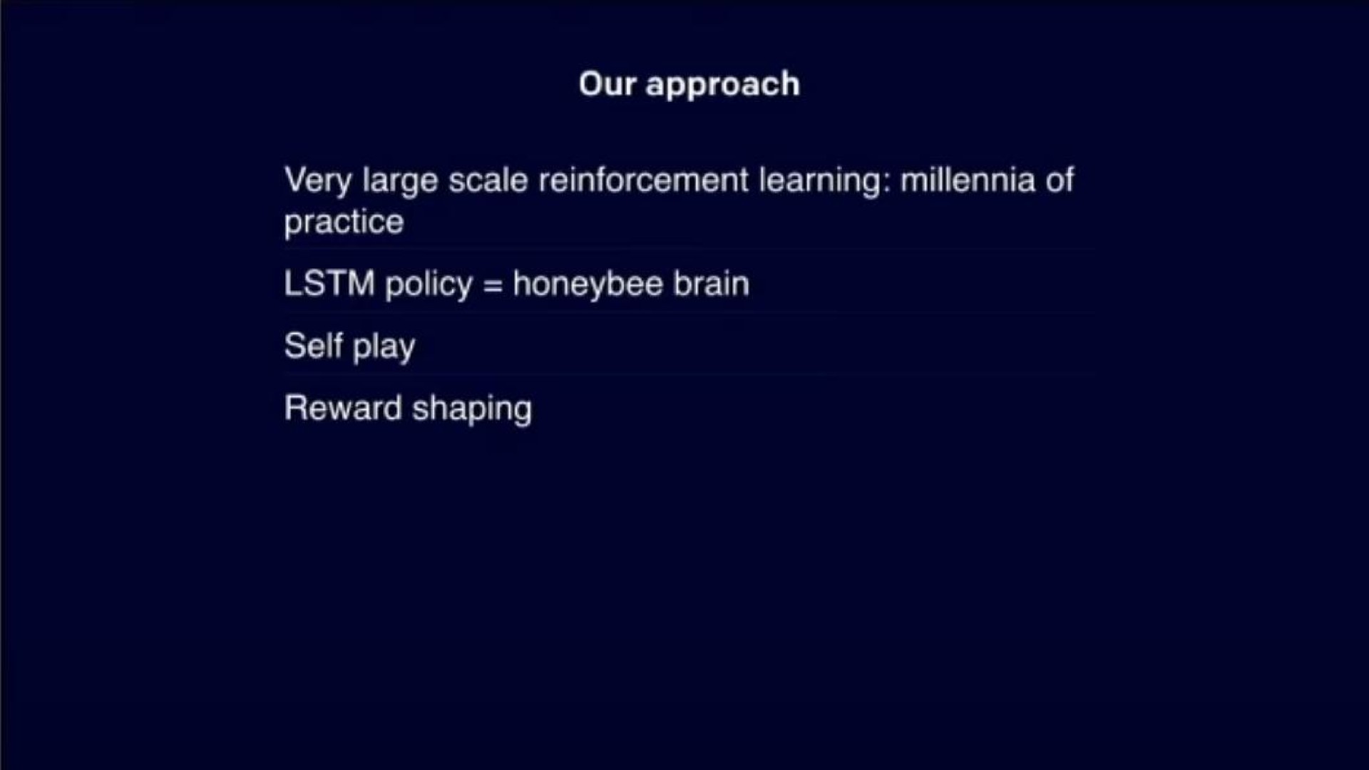 our approach very large scale reinforcement learning millennia of practice policy honeybee brain reward shaping | OpenAI