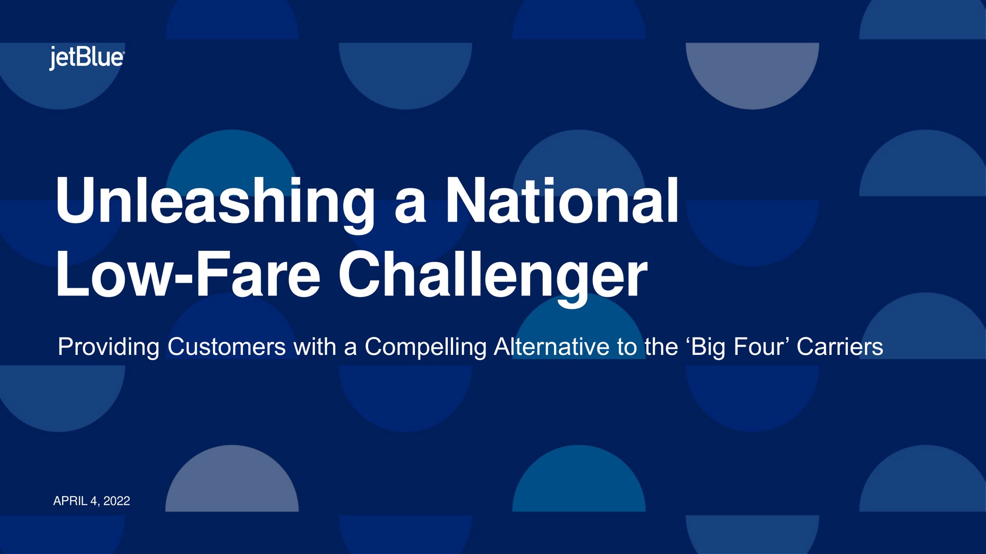 unleashing a national low fare challenger providing customers with a compelling alternative to the big four carriers | jetBlue