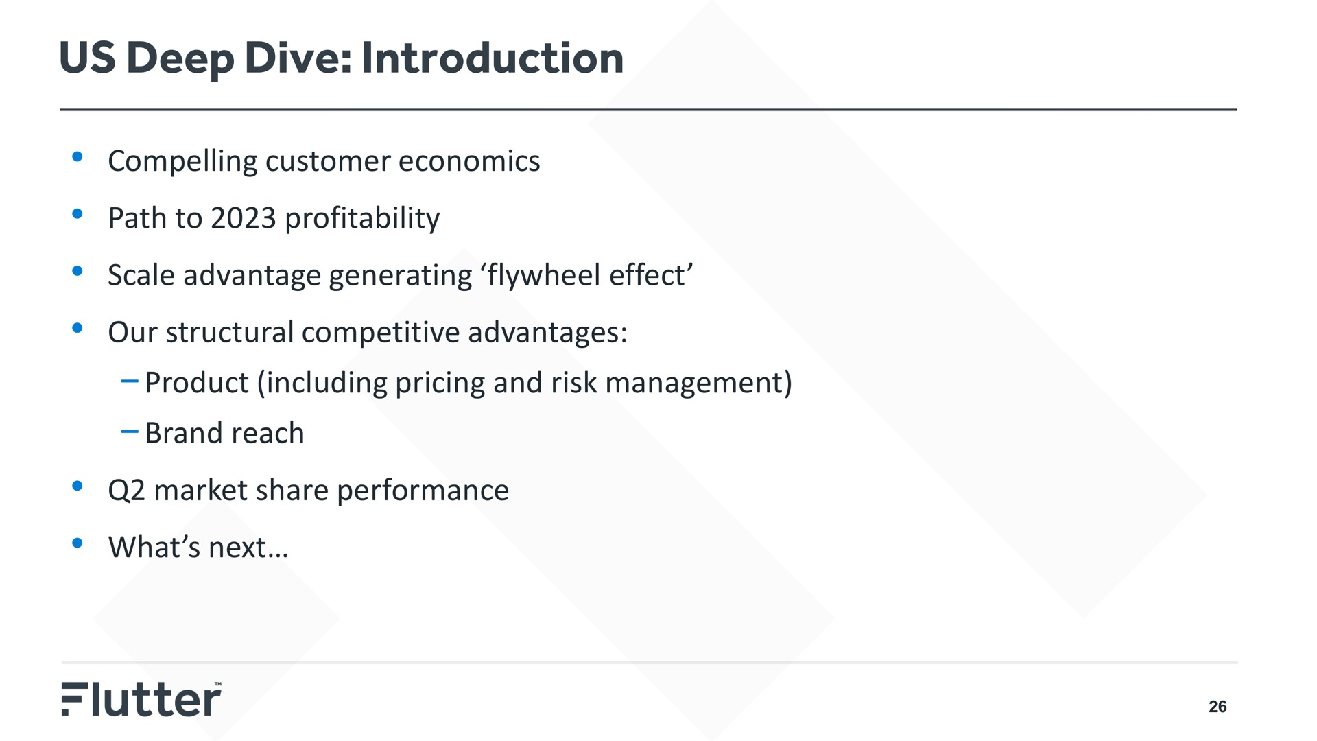 us deep dive introduction compelling customer economics path to profitability scale advantage generating flywheel effect our structural competitive advantages product including pricing and risk management brand reach market share performance | Flutter