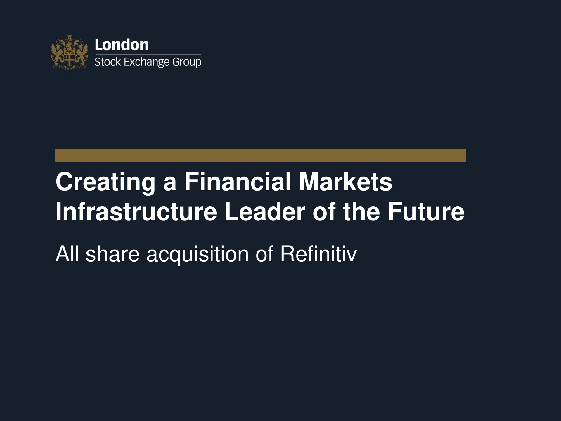creating a financial markets infrastructure leader of the future all share acquisition of | LSE