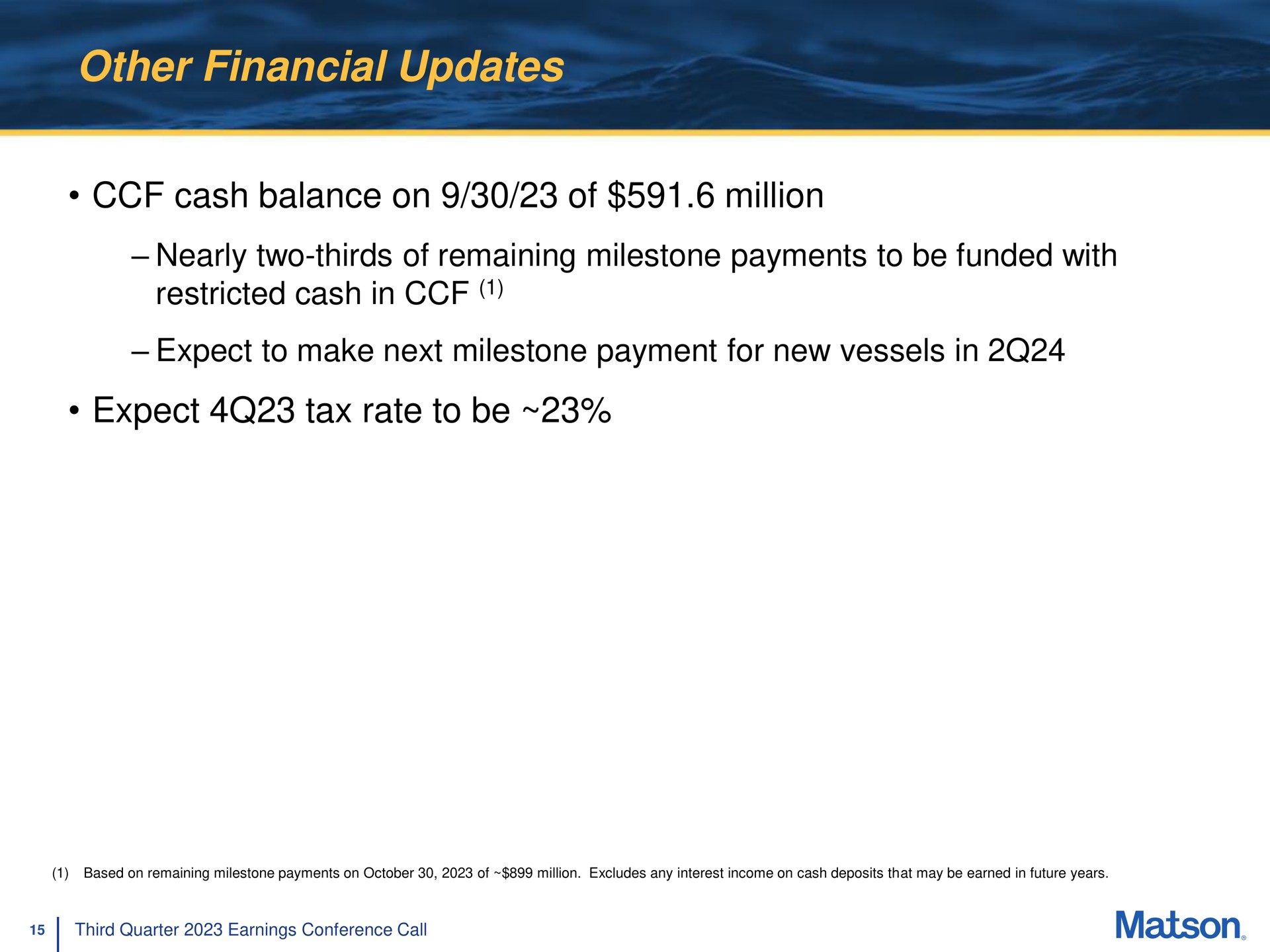 other financial updates cash balance on of million nearly two thirds of remaining milestone payments to be funded with restricted cash in expect to make next milestone payment for new vessels in expect tax rate to be | Matson