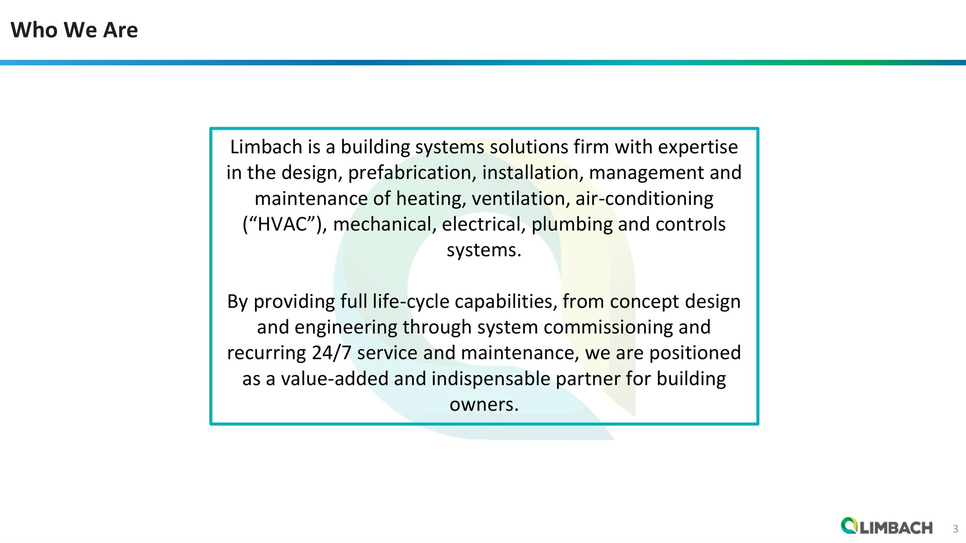 who we are is a building systems solutions firm with in the design prefabrication installation management and maintenance of heating ventilation air conditioning mechanical electrical plumbing and controls systems by providing full life cycle capabilities from concept design and engineering through system commissioning and recurring service and maintenance we are positioned as a value added and indispensable partner for building owners | Limbach Holdings