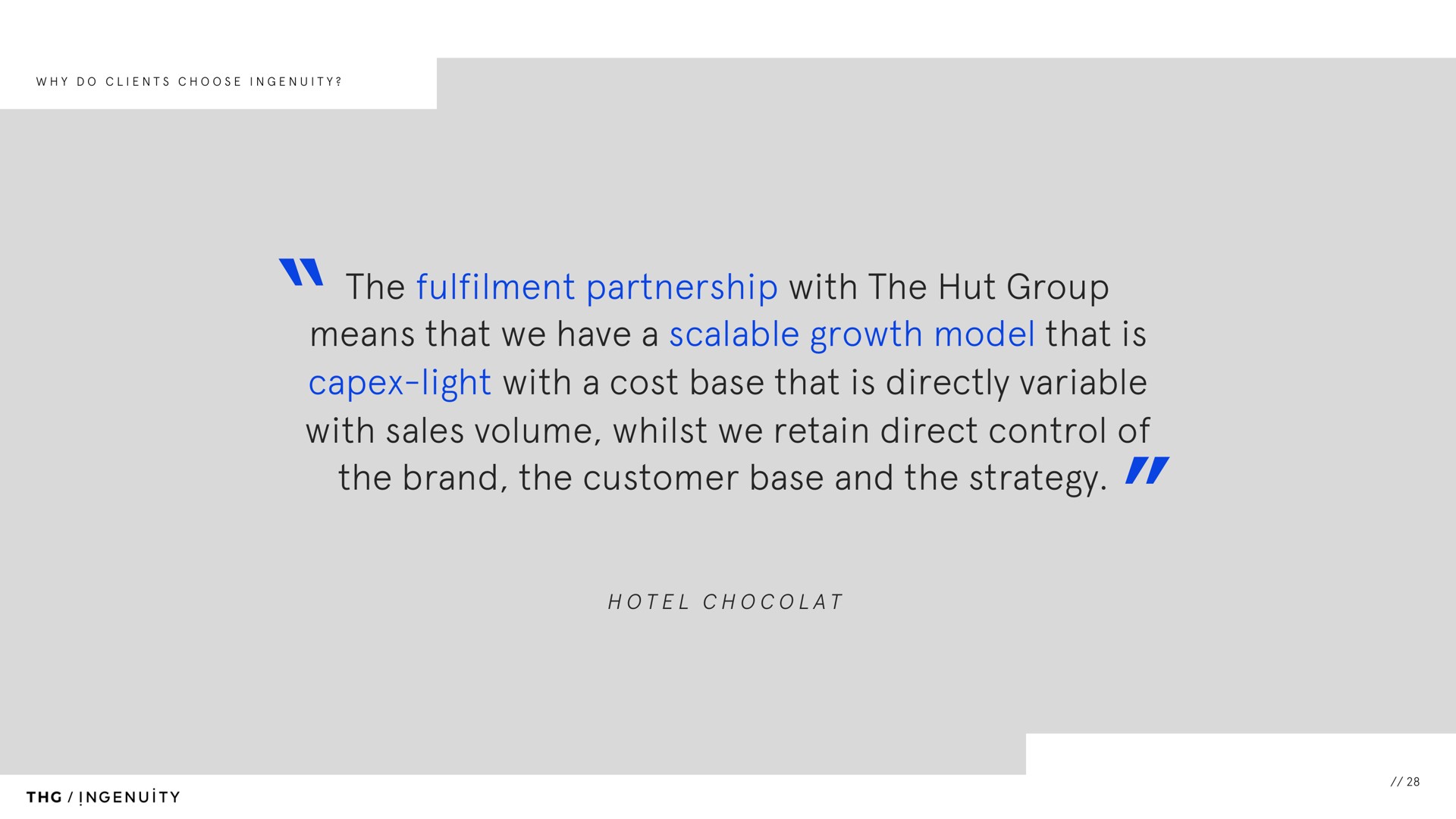 the partnership with the hut group means that we have a scalable growth model that is light with a cost base that is directly variable with sales volume whilst we retain direct control of the brand the customer base and the strategy a hotel ingenuity | The Hut Group