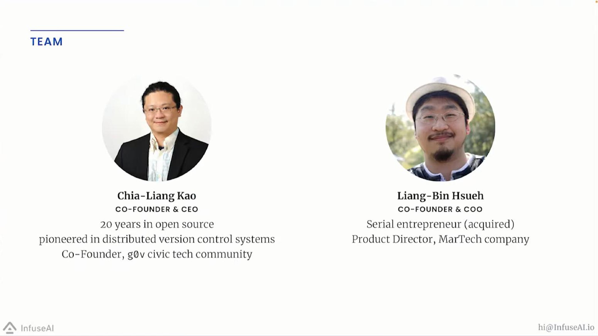 team chia liang founder years in open source pioneered in distributed version control systems founder civic tech community liang bin founder coo serial entrepreneur acquired product director company | InfuseAI