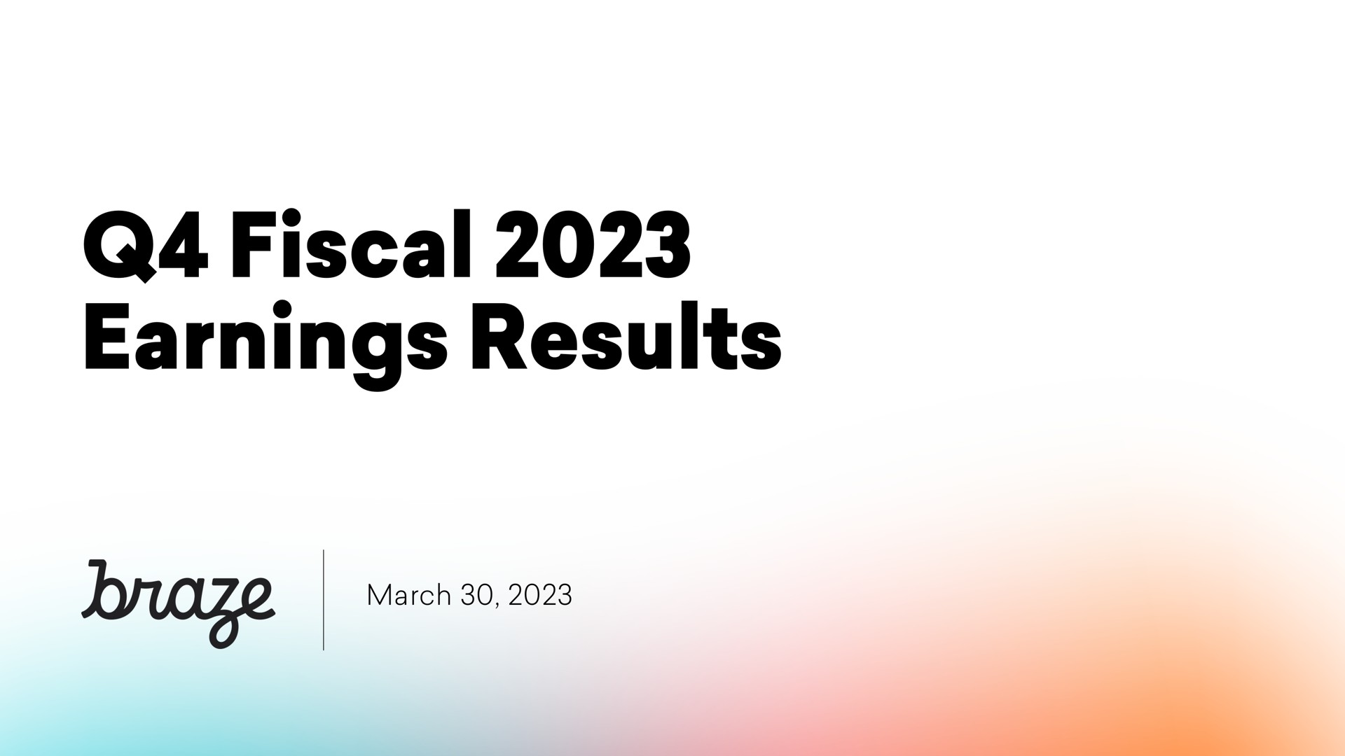 fiscal earnings results march | Braze