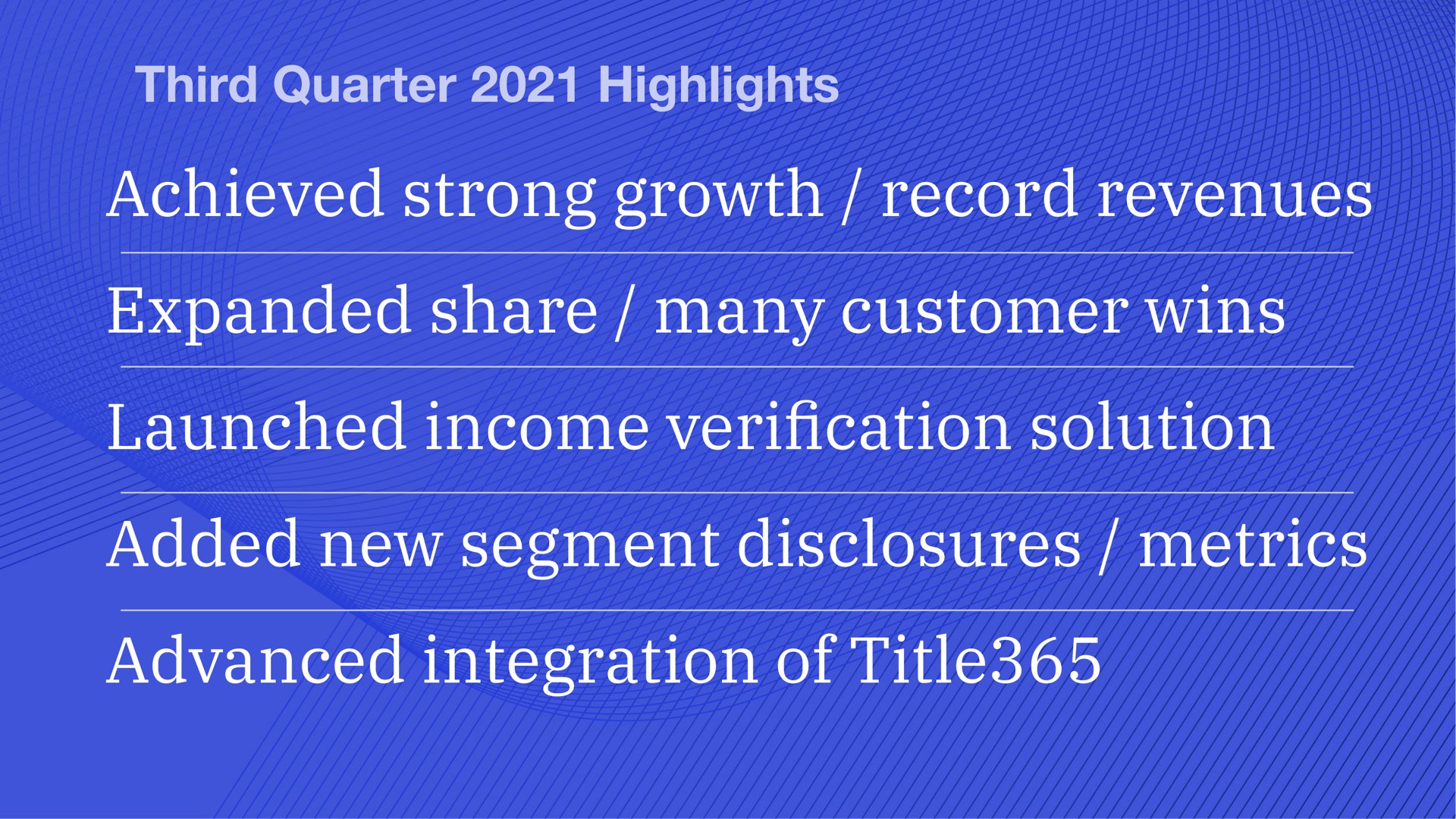 third quarter highlights achieved strong growth record revenues expanded share many customer wins launched income veri cation solution added new segment disclosures metrics advanced integration of title verification | Blend