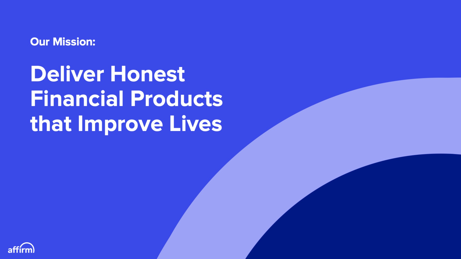 our mission deliver honest financial products that improve lives | Affirm