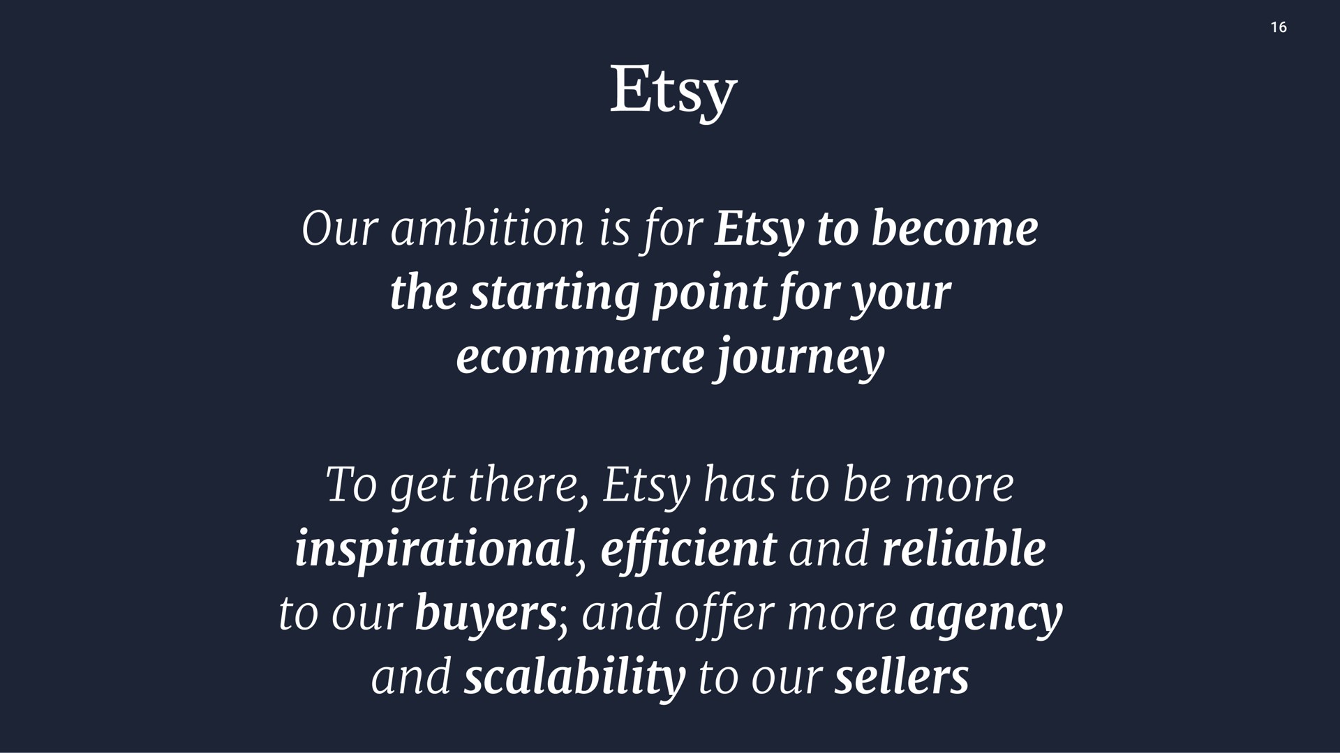 our ambition is for to become the starting point for your journey to get there has to be more inspirational efficient and reliable to our buyers and offer more agency and to our sellers | Etsy