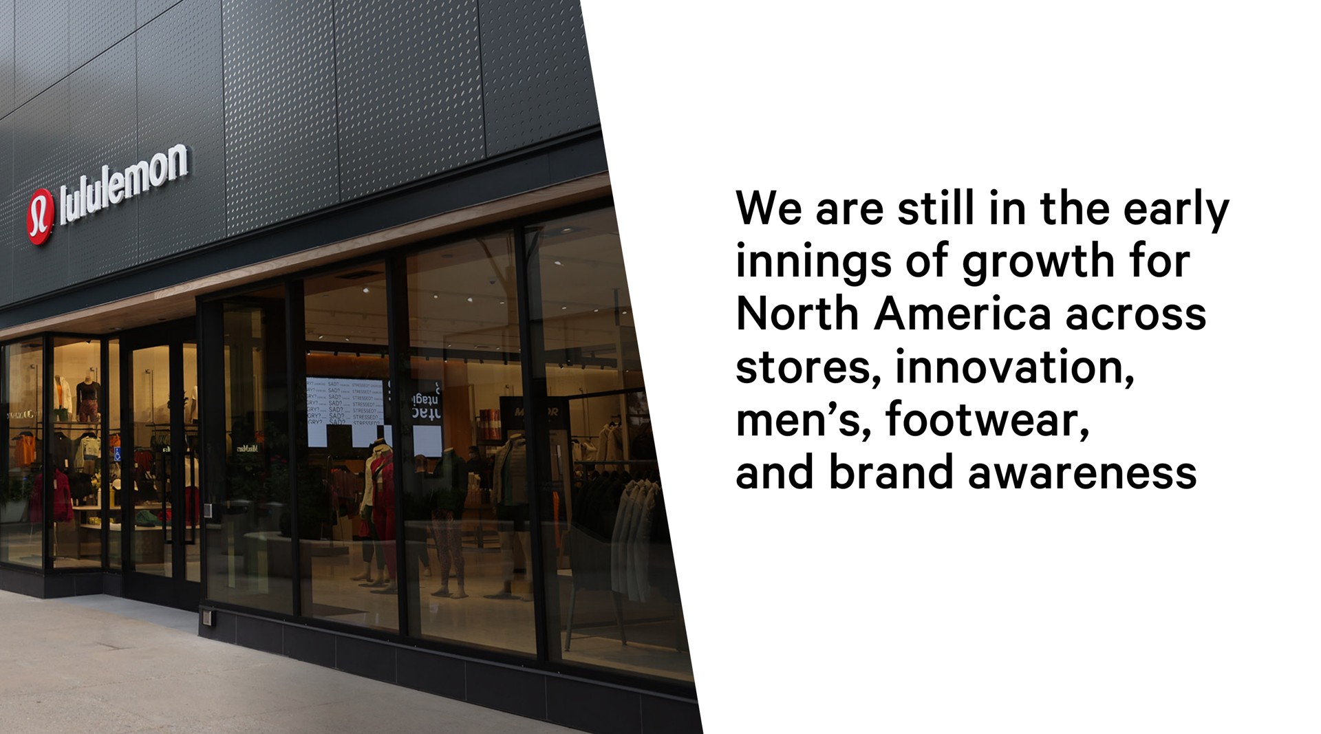 we are still in the early innings of growth for north across stores innovation men footwear and brand awareness | Lululemon